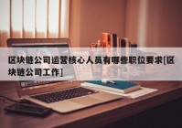 区块链公司运营核心人员有哪些职位要求[区块链公司工作]