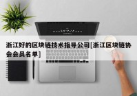 浙江好的区块链技术指导公司[浙江区块链协会会员名单]