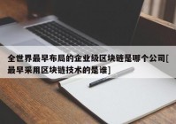 全世界最早布局的企业级区块链是哪个公司[最早采用区块链技术的是谁]