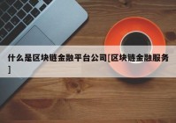 什么是区块链金融平台公司[区块链金融服务]