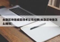 永旗区块链底层技术公司招聘[永旗区块链怎么赚钱]