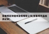 张春晖区块链项目有哪些公司[张春晖作品拍卖纪录]