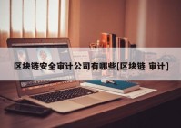 区块链安全审计公司有哪些[区块链 审计]