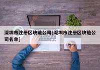 深圳市注册区块链公司[深圳市注册区块链公司名单]